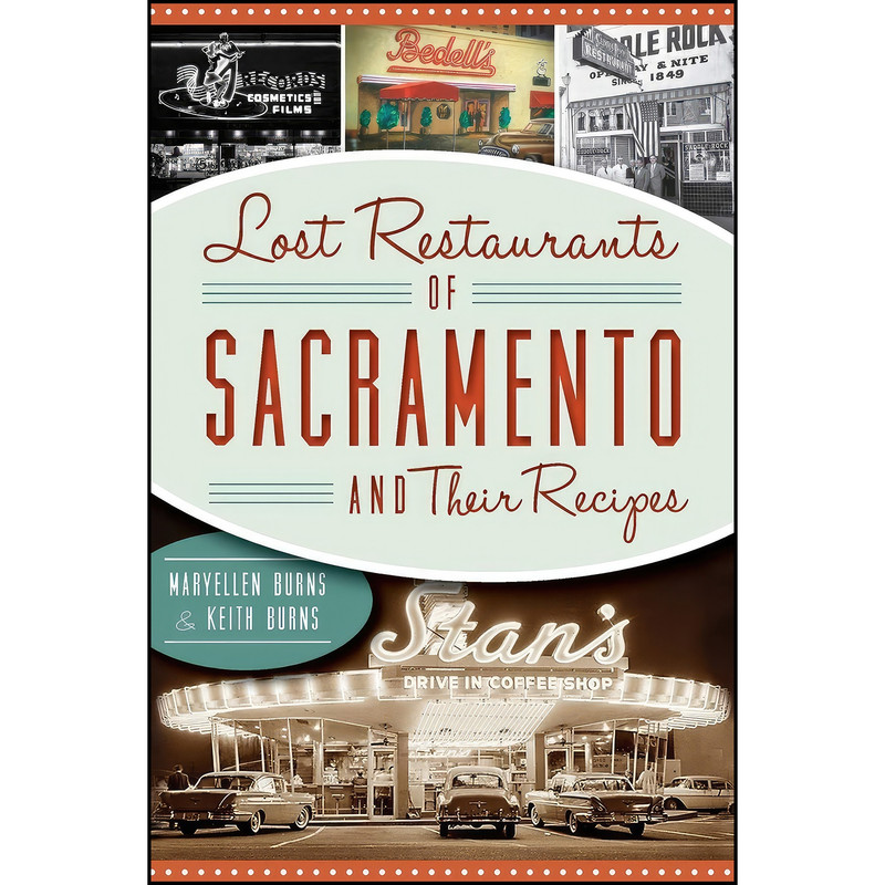 کتاب Lost Restaurants of Sacramento and Their Recipes  اثر Maryellen Burns and Keith Burns انتشارات The History Press