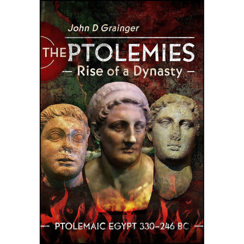 کتاب The Ptolemies, Rise of a Dynasty اثر John D. Grainger انتشارات Pen and Sword History