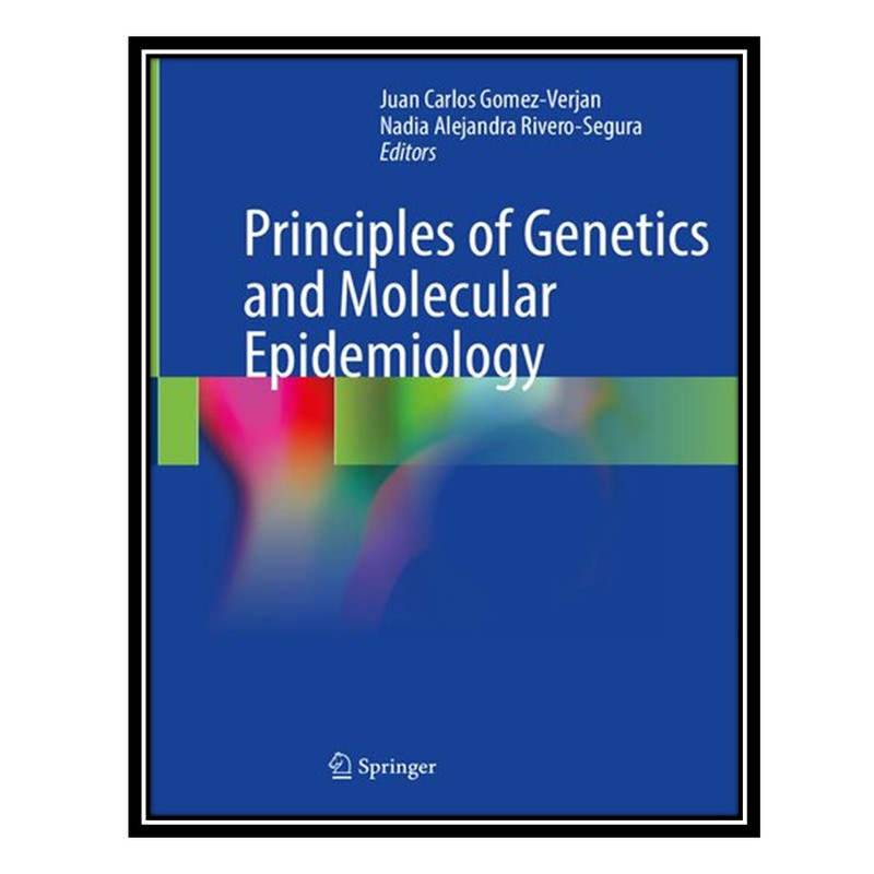 کتاب Principles of Genetics and Molecular Epidemiology اثر Juan Carlos Gomez-Verjan AND Nadia Alejandra Rivero-Segura انتشارات مؤلفین طلایی