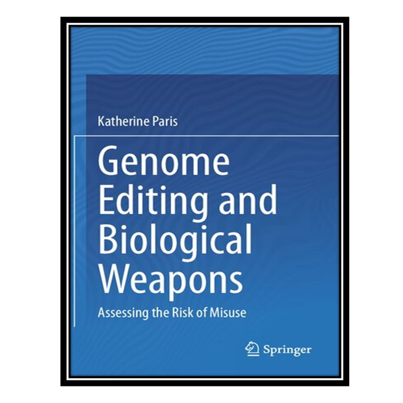 کتاب Genome Editing and Biological Weapons: Assessing the Risk of Misuse اثر Katherine Paris انتشارات مؤلفین طلایی