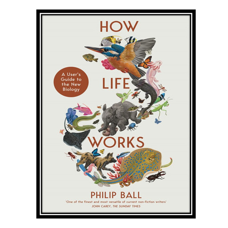 کتاب How Life Works: A User’s Guide to the New Biology اثر Philip Ball انتشارات مؤلفین طلایی