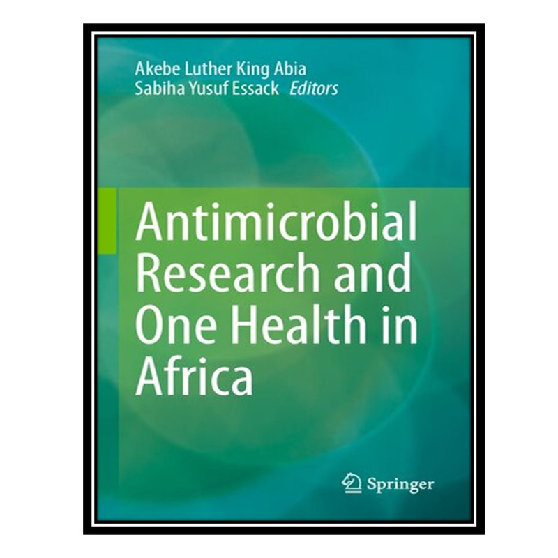 کتاب Antimicrobial Research and One Health in Africa اثر Akebe Luther King Abia AND Sabiha Yusuf Essack انتشارات مؤلفین طلایی