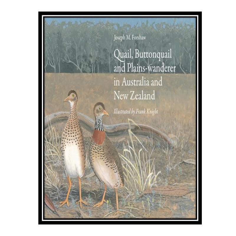 کتاب Quail, Buttonquail and Plains-wanderer in Australia and New Zealand اثر Joseph Forshaw انتشارات مؤلفین طلایی
