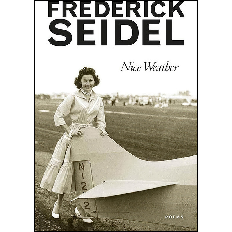 کتاب Nice Weather اثر Frederick Seidel انتشارات Farrar, Straus and Giroux