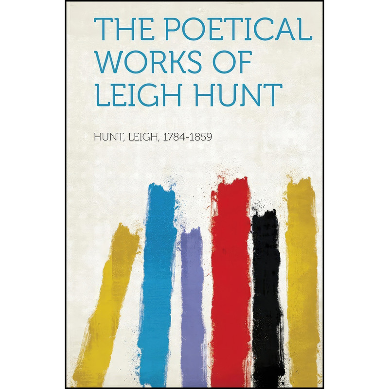 کتاب The Poetical Works of Leigh Hunt اثر Leigh Hunt انتشارات HardPress Publishing