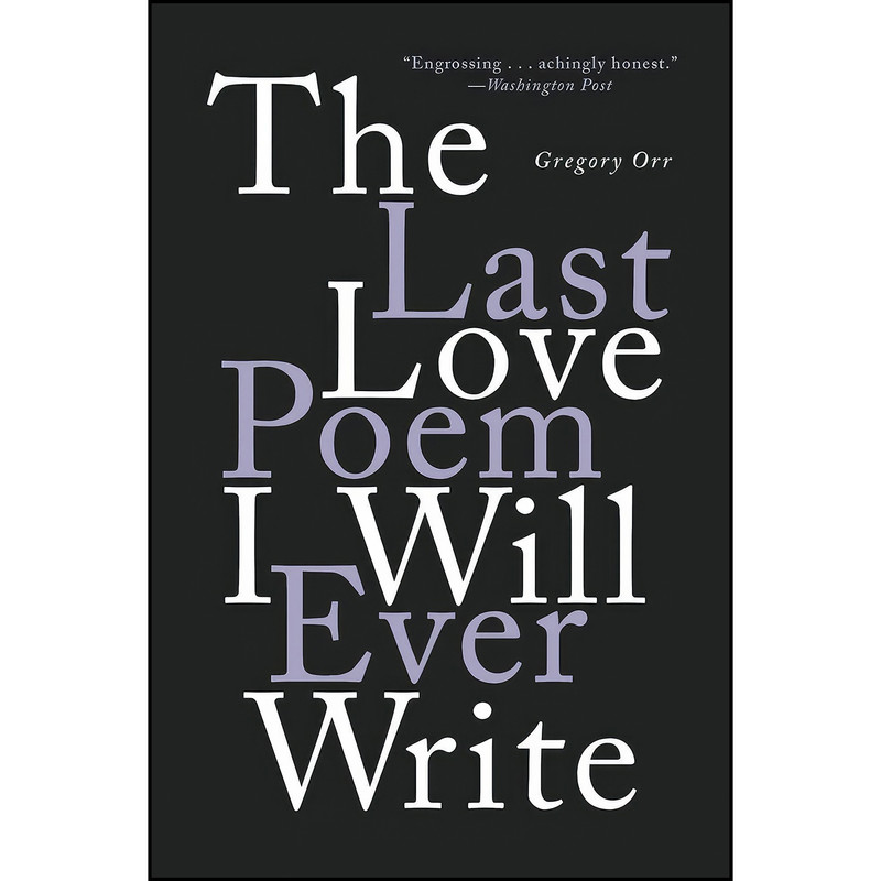 کتاب The Last Love Poem I Will Ever Write اثر Gregory Orr انتشارات W. W. Norton And Company