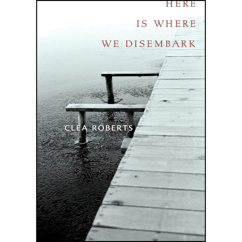 کتاب Here Is Where We Disembark اثر Clea Roberts انتشارات Broadview Press