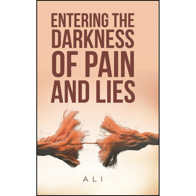 کتاب Entering the Darkness of Pain and Lies اثر Ali انتشارات AuthorHouse