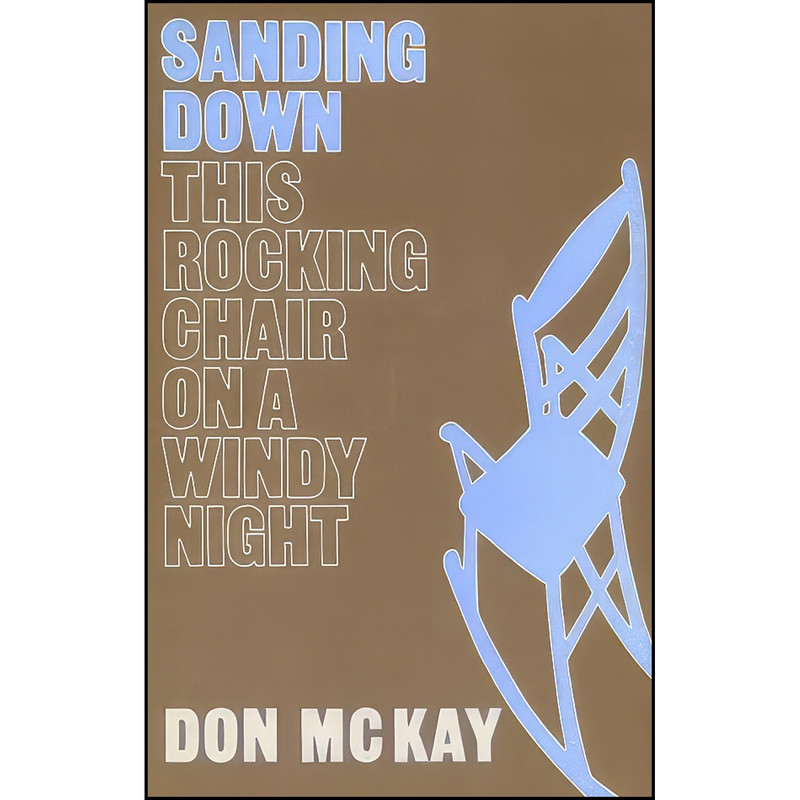 کتاب Sanding Down This Rocking Chair on a Windy Night اثر Don McKay انتشارات McClelland & Stewart