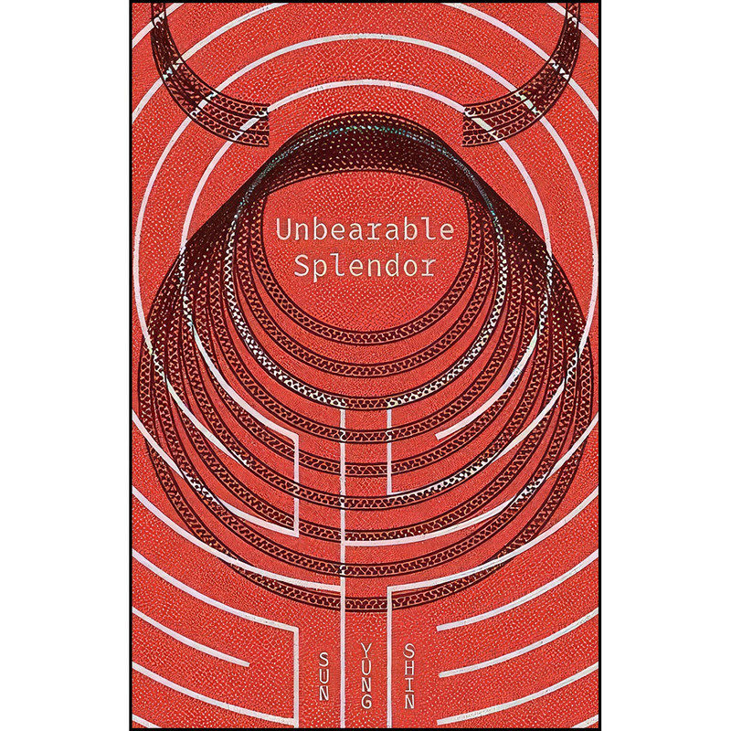 کتاب Unbearable Splendor اثر Sun Yung Shin انتشارات Coffee House Press