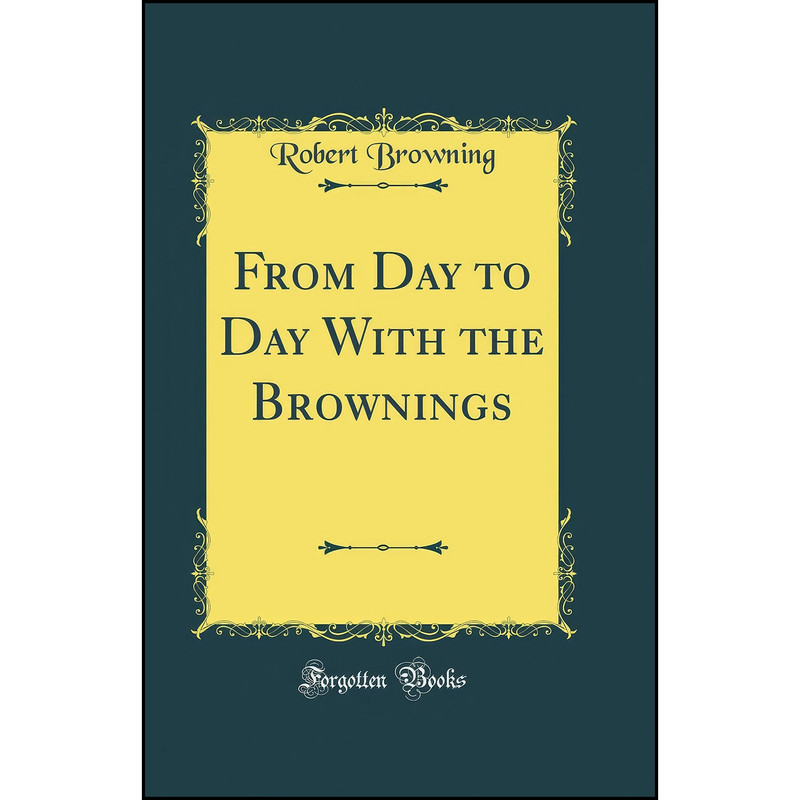 کتاب From Day to Day With the Brownings  اثر Robert Browning انتشارات Forgotten Books