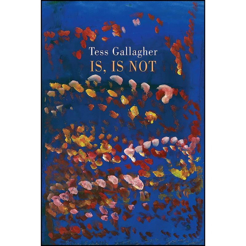 کتاب Is, Is Not اثر Tess Gallagher انتشارات Bloodaxe Books Ltd
