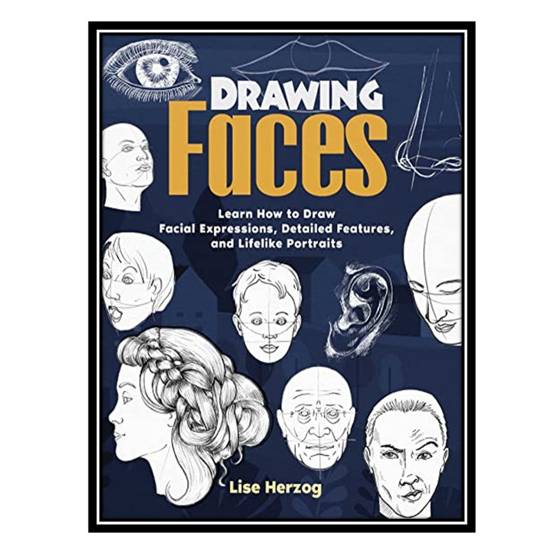 کتاب Drawing Faces: Learn How to Draw Facial Expressions, Detailed Features, and Lifelike Portraits (How to Draw Books) اثر Lise Herzog انتشارات مؤلفین طلایی