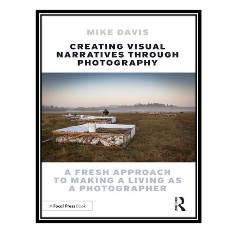 کتاب Creating Visual Narratives Through Photography: A Fresh Approach to Making a Living as a Photographer اثر Mike Davis انتشارات مؤلفین طلایی