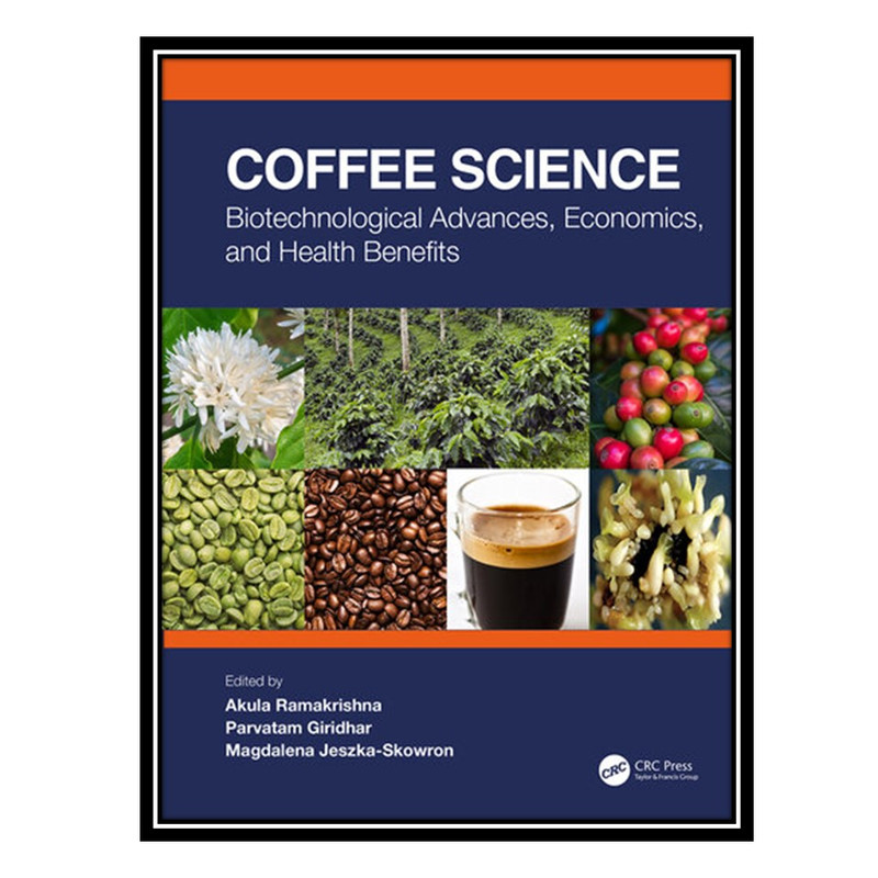 کتاب Coffee Science: Biotechnological Advances, Economics, and Health Benefits اثر جمعی از نویسندگان انتشارات مؤلفین طلایی