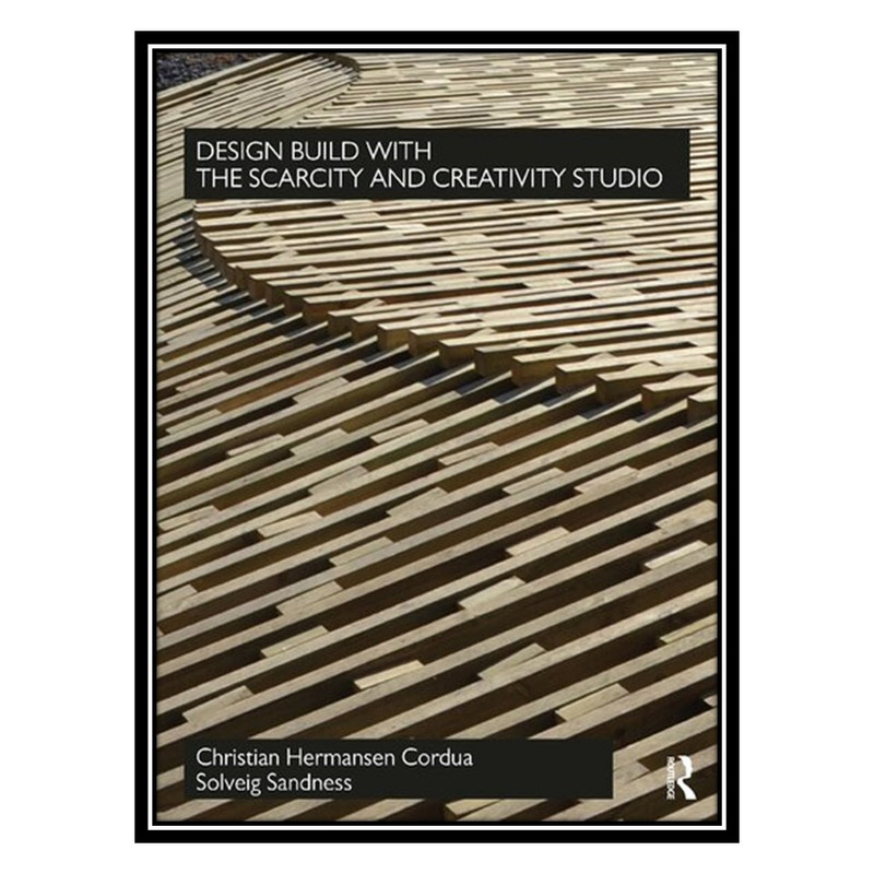 کتاب Design Build with The Scarcity and Creativity Studio اثر Christian Hermansen Cordua AND Solveig Sandness انتشارات مؤلفین طلایی