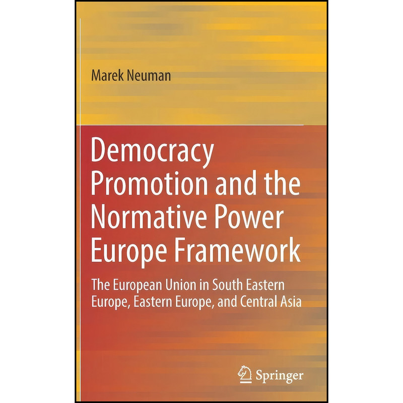 کتاب Democracy Promotion and the Normative Power Europe Framework اثر Marek Neuman انتشارات Springer