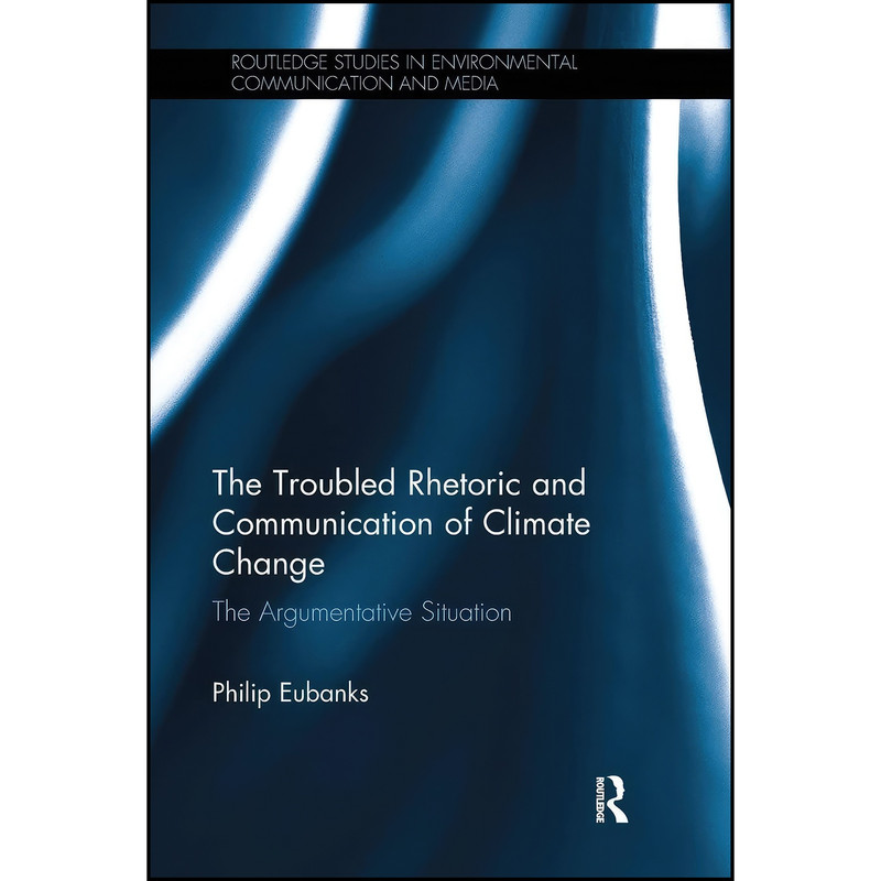کتاب The Troubled Rhetoric and Communication of Climate Change اثر Philip Eubanks انتشارات تازه ها