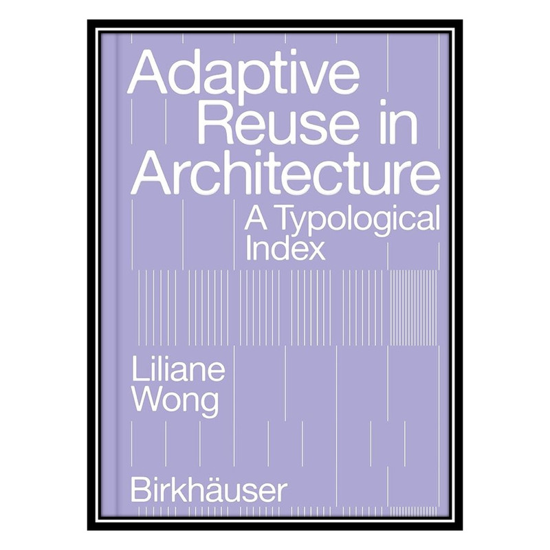 کتاب Adaptive Reuse in Architecture: A Typological Index اثر Liliane Wong انتشارات مؤلفین طلایی