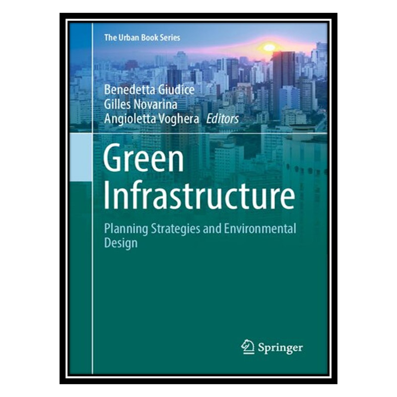 کتاب Green Infrastructure: Planning Strategies and Environmental Design اثر جمعی از نویسندگان انتشارات مؤلفین طلایی