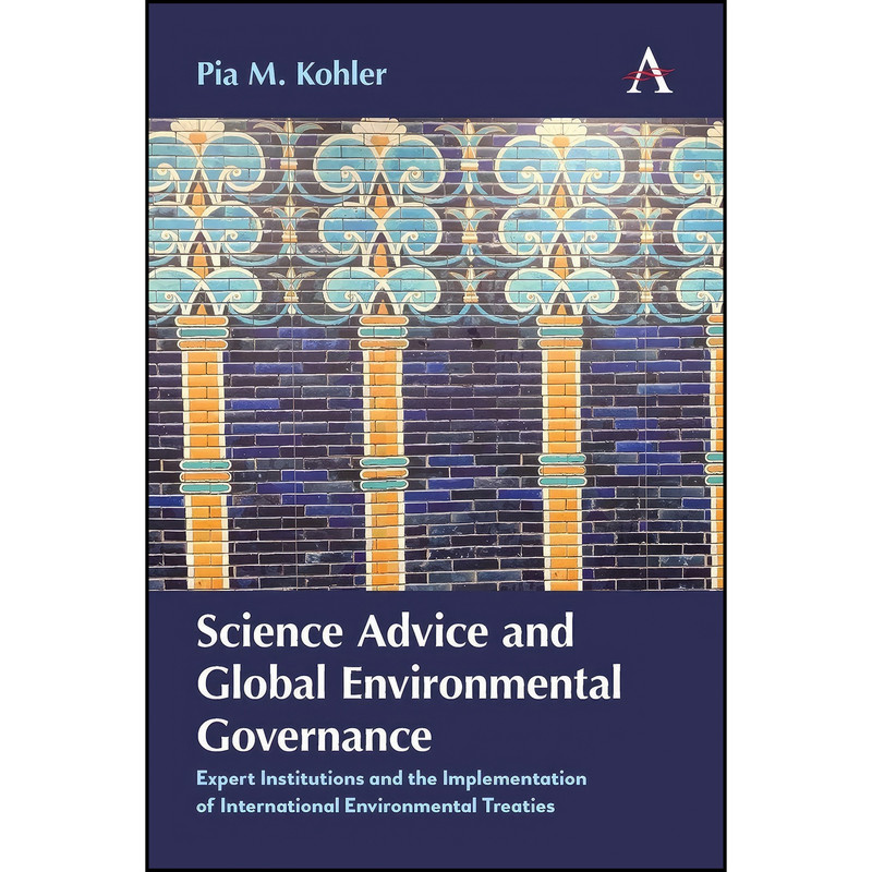 کتاب Science Advice and Global Environmental Governance اثر Pia M. Kohler انتشارات Anthem Press