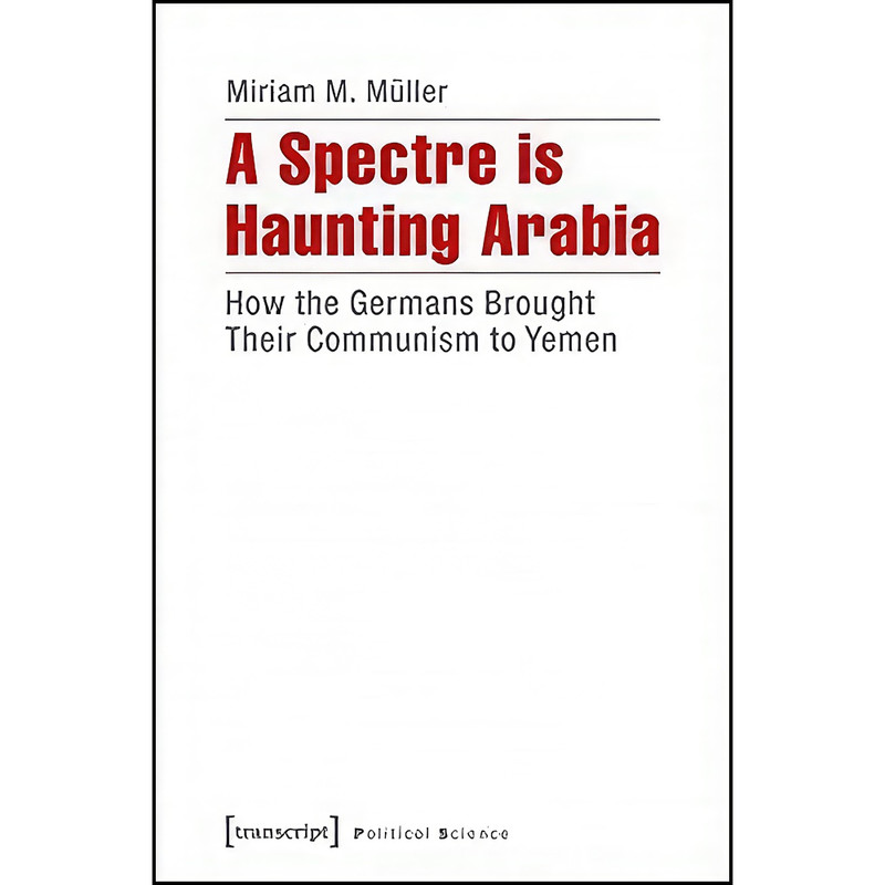 کتاب A Spectre Is Haunting Arabia اثر Miriam M&uuml;ller انتشارات Transcript-Verlag