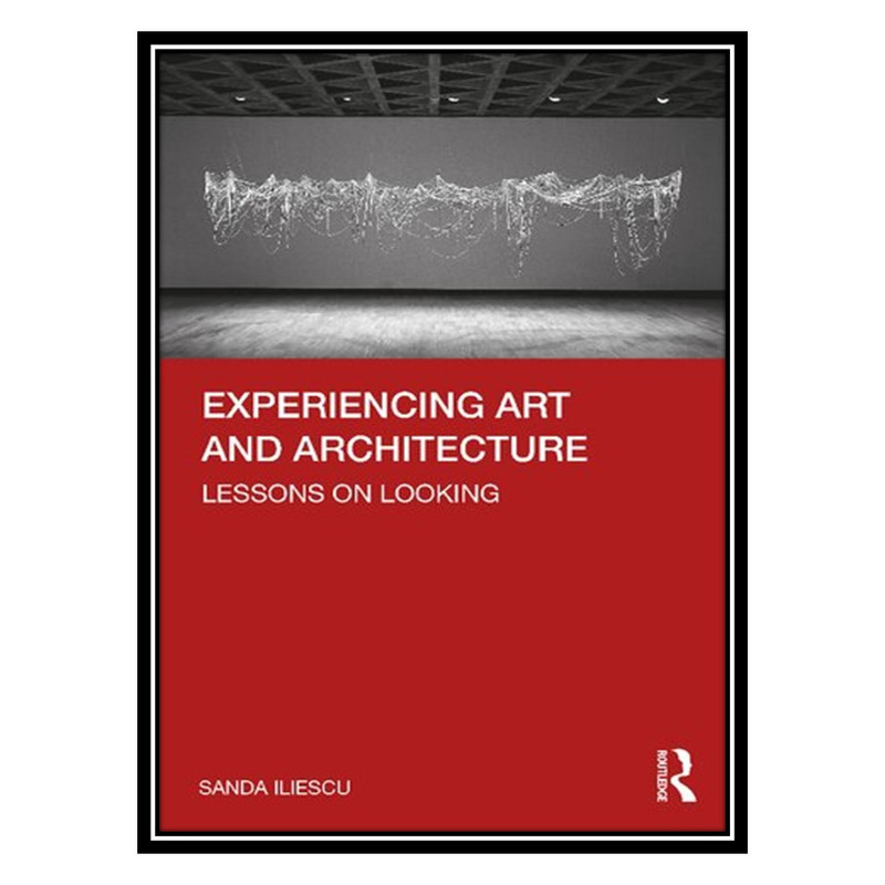 کتاب Experiencing Art and Architecture: Lessons on Looking اثر Sanda Iliescu انتشارات مؤلفین طلایی