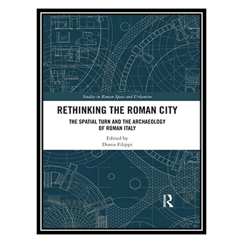 کتاب Rethinking the Roman City: The Spatial Turn and the Archaeology of Roman Italy اثر Dunia Filippi انتشارات مؤلفین طلایی