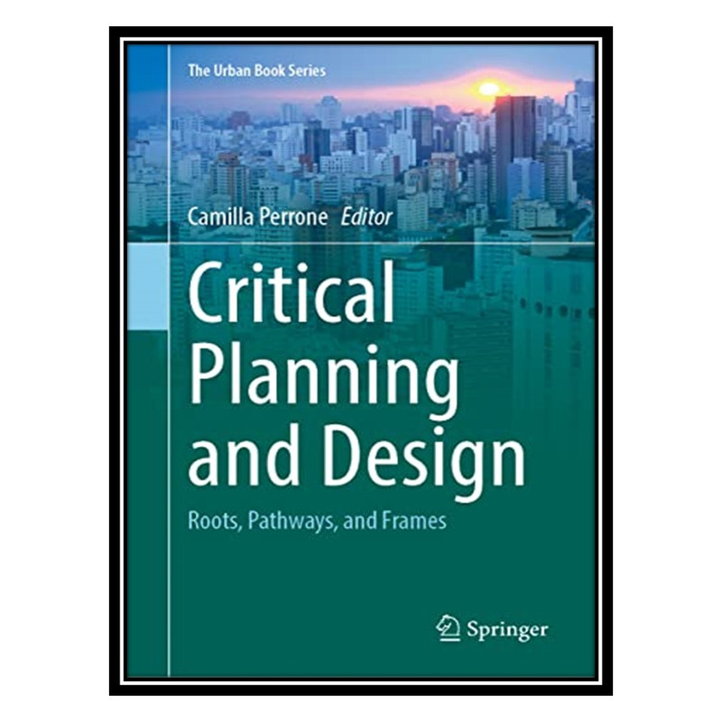 کتاب Critical Planning and Design: Roots, Pathways, and Frames اثر Camilla Perrone انتشارات مؤلفین طلایی