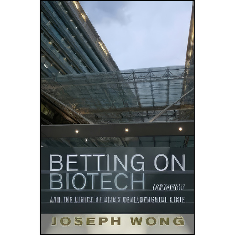 کتاب Betting on Biotech اثر Joseph Wong انتشارات Cornell University Press