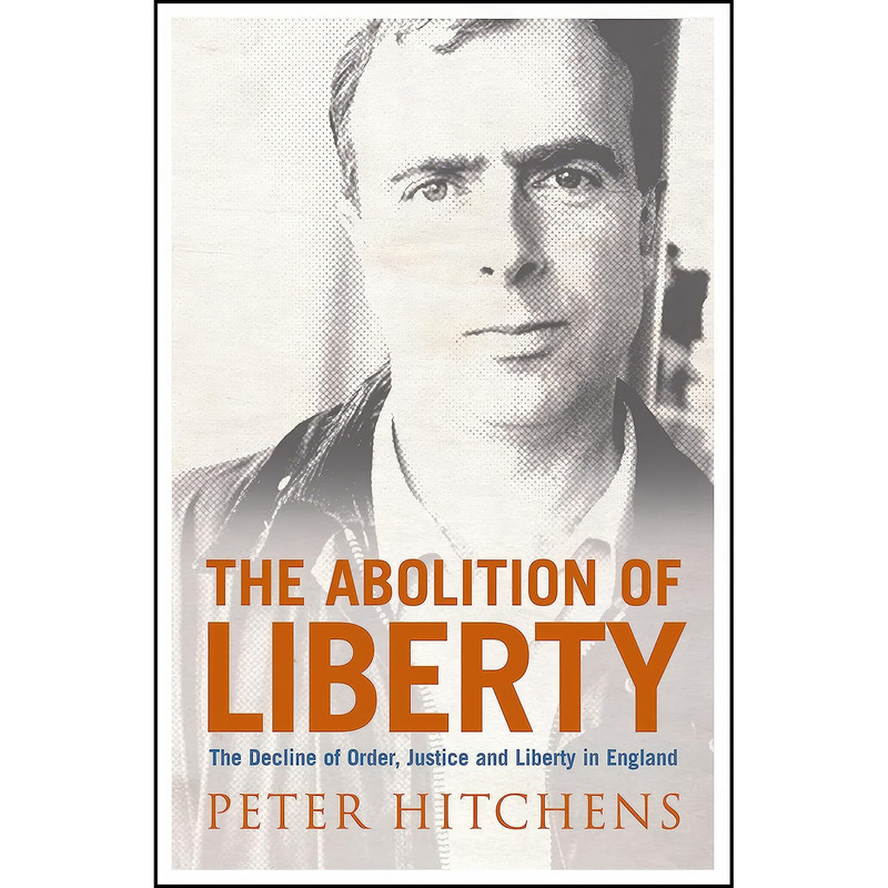 کتاب The Abolition of Liberty  اثر Peter Hitchens and Peter Hitchens انتشارات Atlantic Books