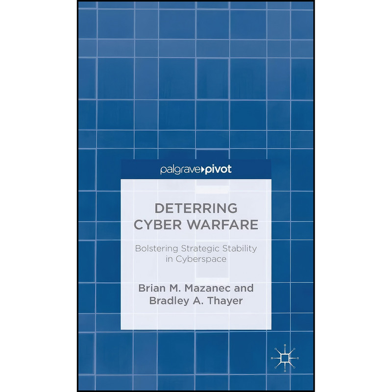 کتاب Deterring Cyber Warfare اثر Brian M. Mazanec and B. Thayer انتشارات Palgrave Pivot