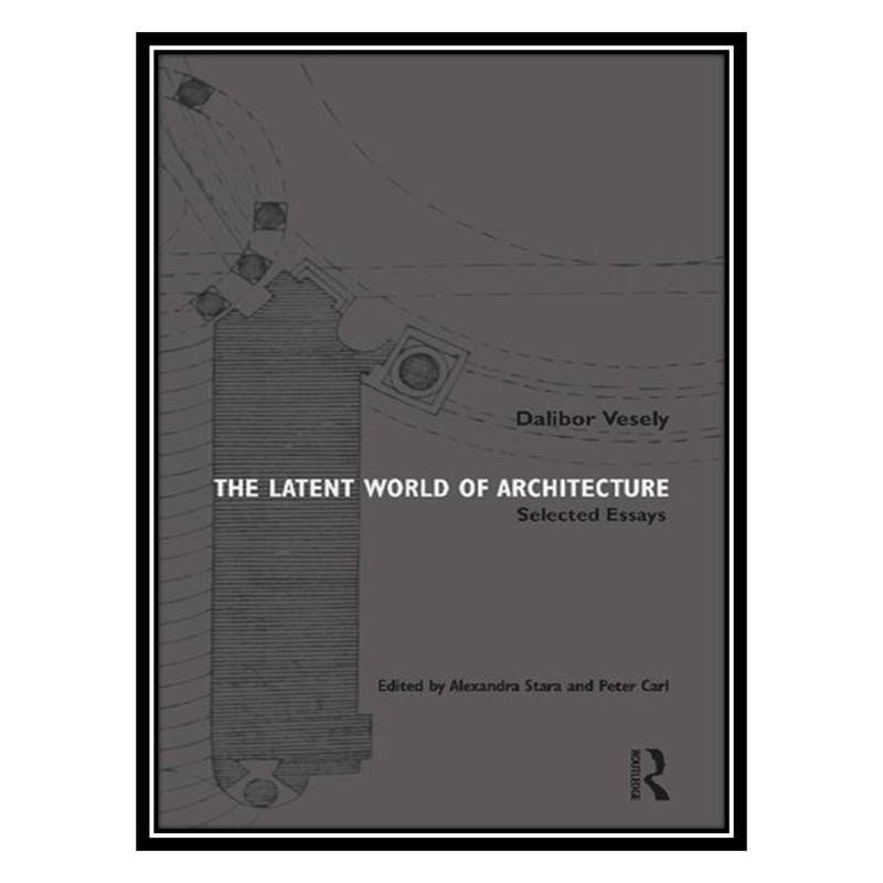 کتاب The Latent World of Architecture: Selected Essays اثر جمعی از نویسندگان انتشارات مؤلفین طلایی