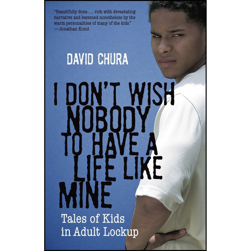 کتاب I Don't Wish Nobody to Have a Life Like Mine اثر David Chura انتشارات Beacon Press