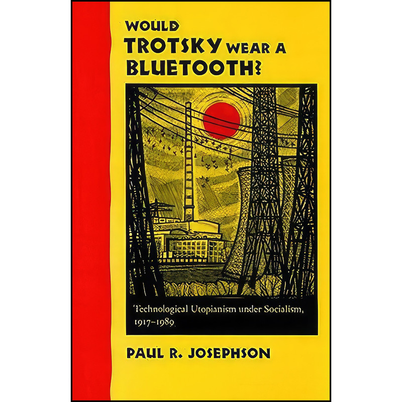 کتاب Would Trotsky Wear a Bluetooth? اثر Paul R. Josephson انتشارات Johns Hopkins University Press