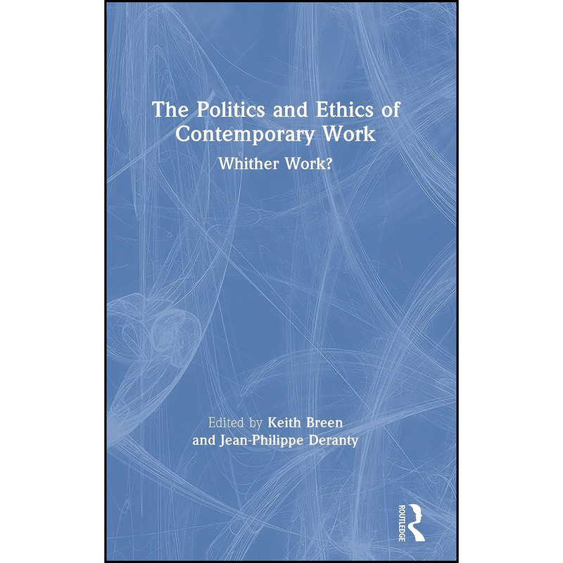 کتاب The Politics and Ethics of Contemporary Work اثر جمعي از نويسندگان انتشارات Routledge
