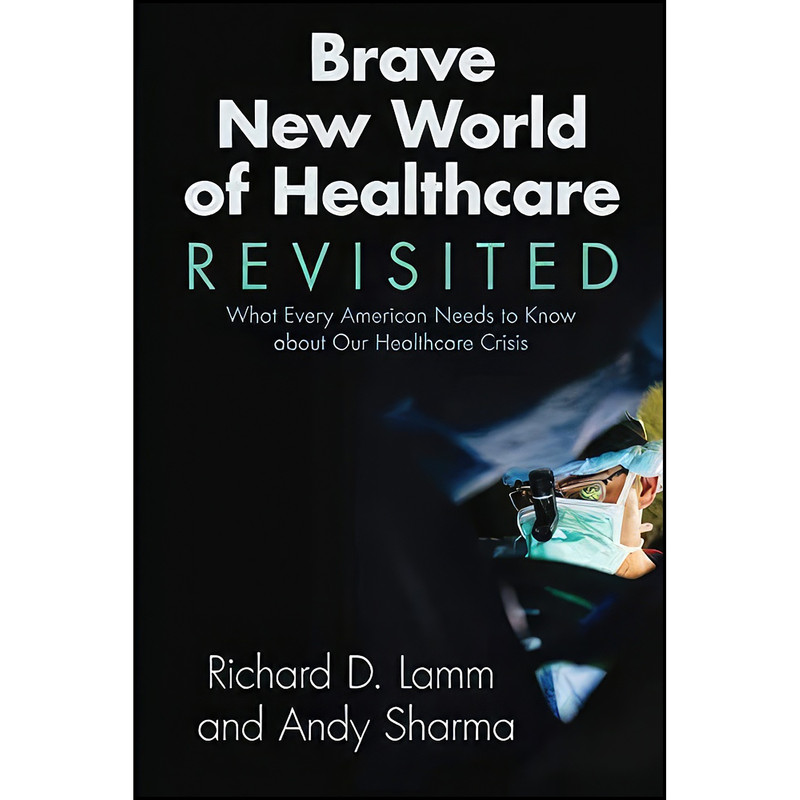 کتاب Brave New World of Healthcare Revisited اثر Richard D. D. Lamm and Andy Sharma انتشارات Fulcrum Publishing