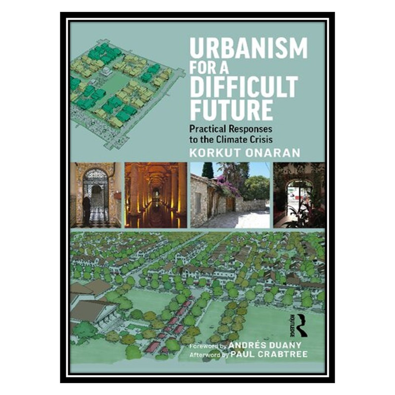 کتاب Urbanism for a Difficult Future: Practical Responses to the Climate Crisis اثر Korkut Onaran انتشارات مؤلفین طلایی