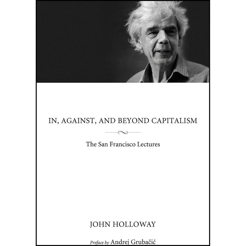 کتاب In, Against, and Beyond Capitalism اثر John Holloway and Andrej Grubacic انتشارات PM Press