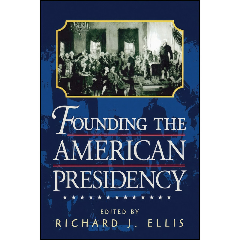 کتاب Founding the American Presidency اثر Richard J. Ellis انتشارات Rowman & Littlefield Publishers
