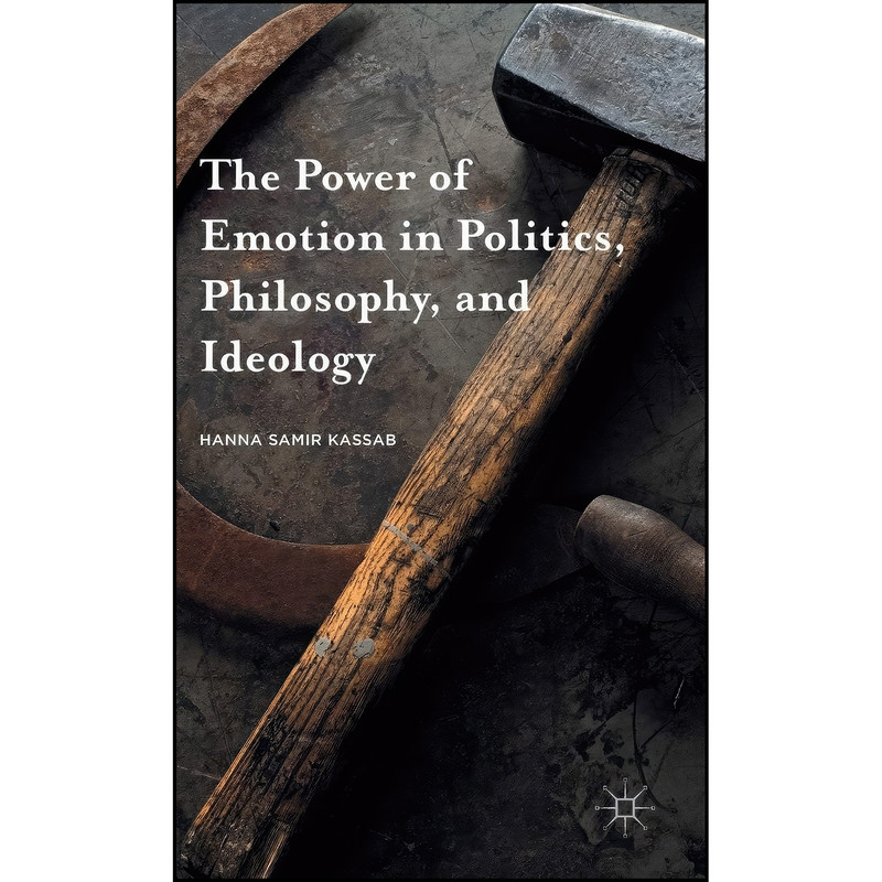 کتاب The Power of Emotion in Politics, Philosophy, and Ideology اثر Hanna S. Kassab انتشارات Palgrave Macmillan