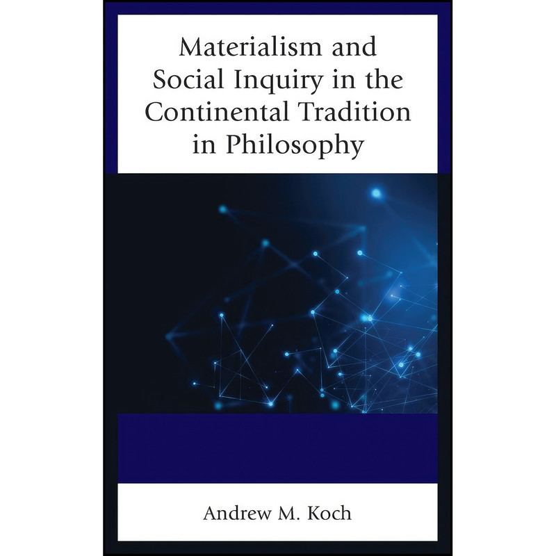 کتاب Materialism and Social Inquiry in the Continental Tradition in Philosophy اثر Andrew M. Koch انتشارات Lexington Books
