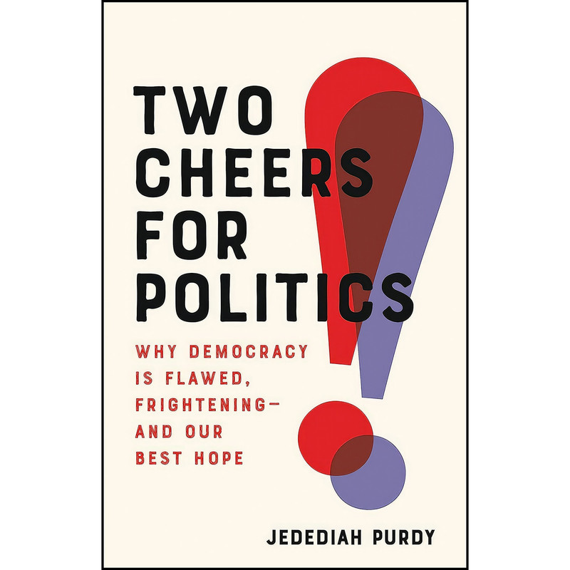 کتاب Two Cheers for Politics اثر Jedediah Purdy انتشارات Basic Books