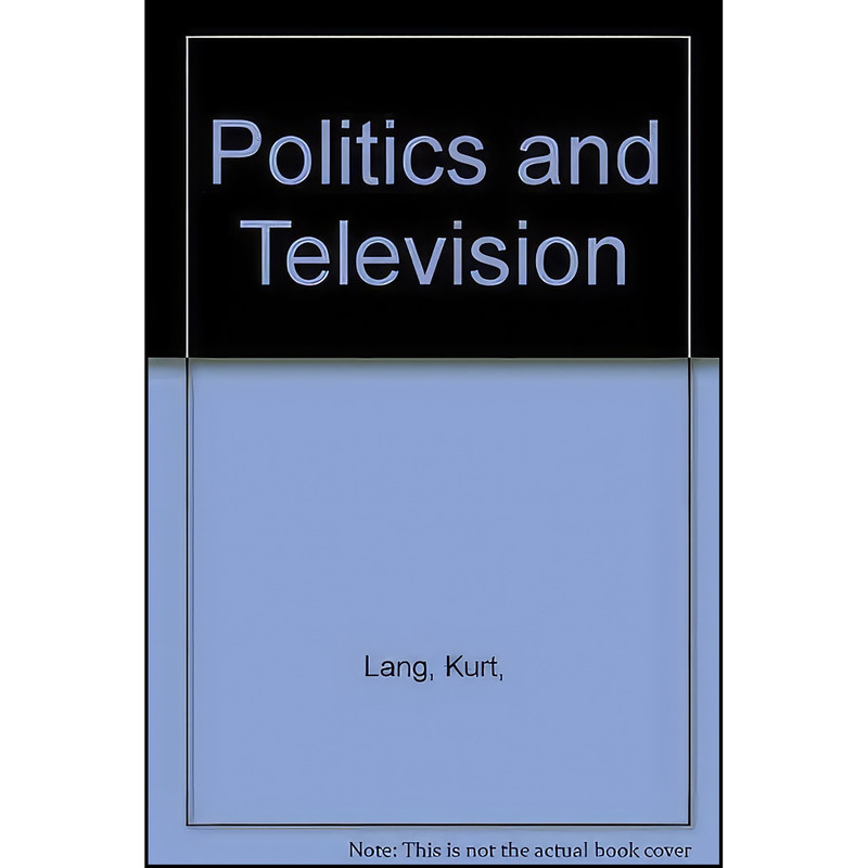 کتاب Politics and Television اثر Kurt Lang انتشارات Quadrangle