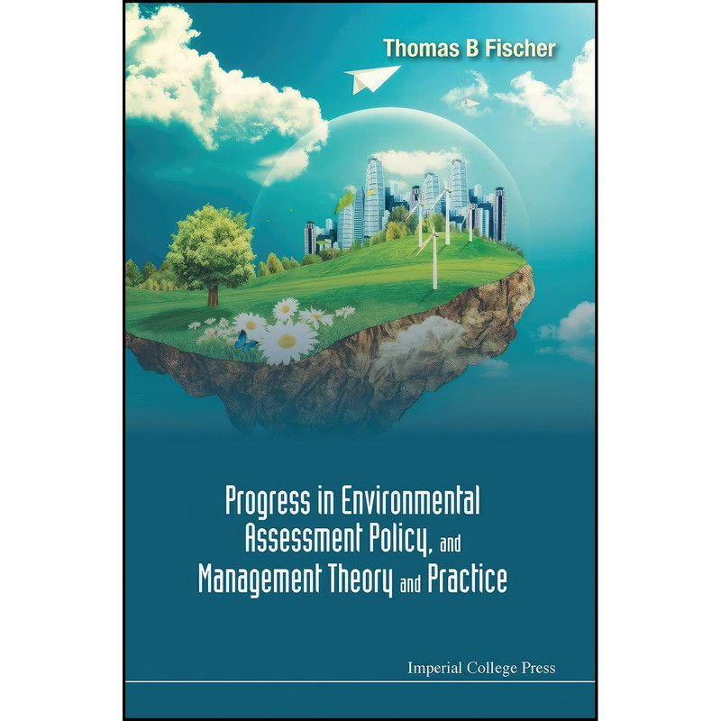 کتاب PROGRESS IN ENVIRONMENTAL ASSESSMENT POLICY, AND MANAGEMENT THEORY AND PRACTICE اثر Thomas B Fischer انتشارات ICP