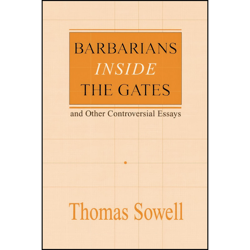 کتاب Barbarians inside the Gates and Other Controversial Essays  اثر Thomas Sowell انتشارات تازه ها
