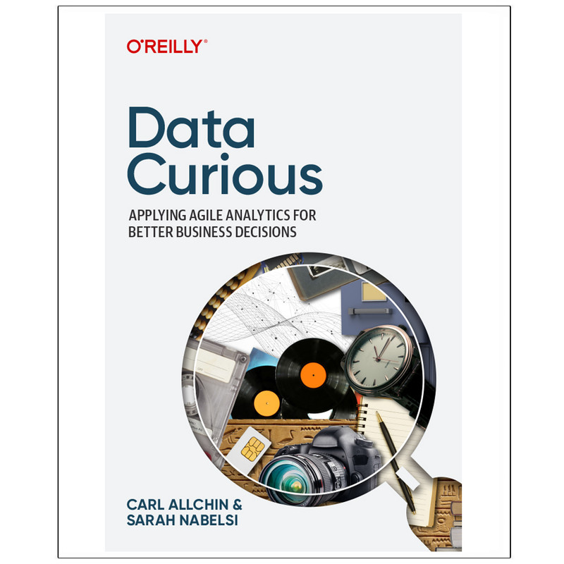 کتاب Data Curious Applying Agile Analytics for Better Business Decisions اثر Carl Allchin and Sarah Nabelsi انتشارات رایان کاویان