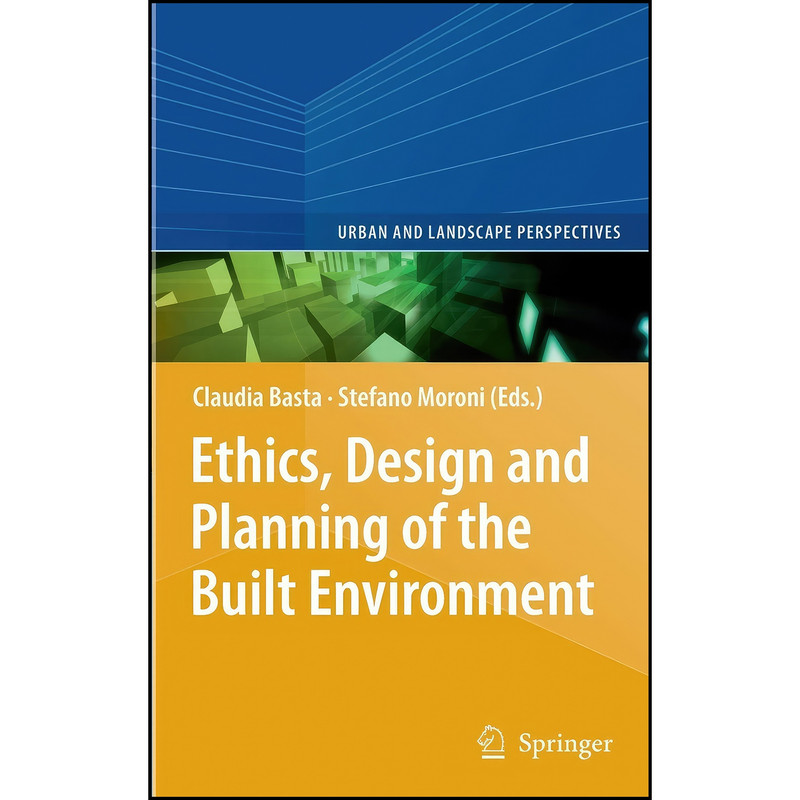 کتاب Ethics, Design and Planning of the Built Environment  اثر Claudia Basta and Stefano Moroni انتشارات Springer