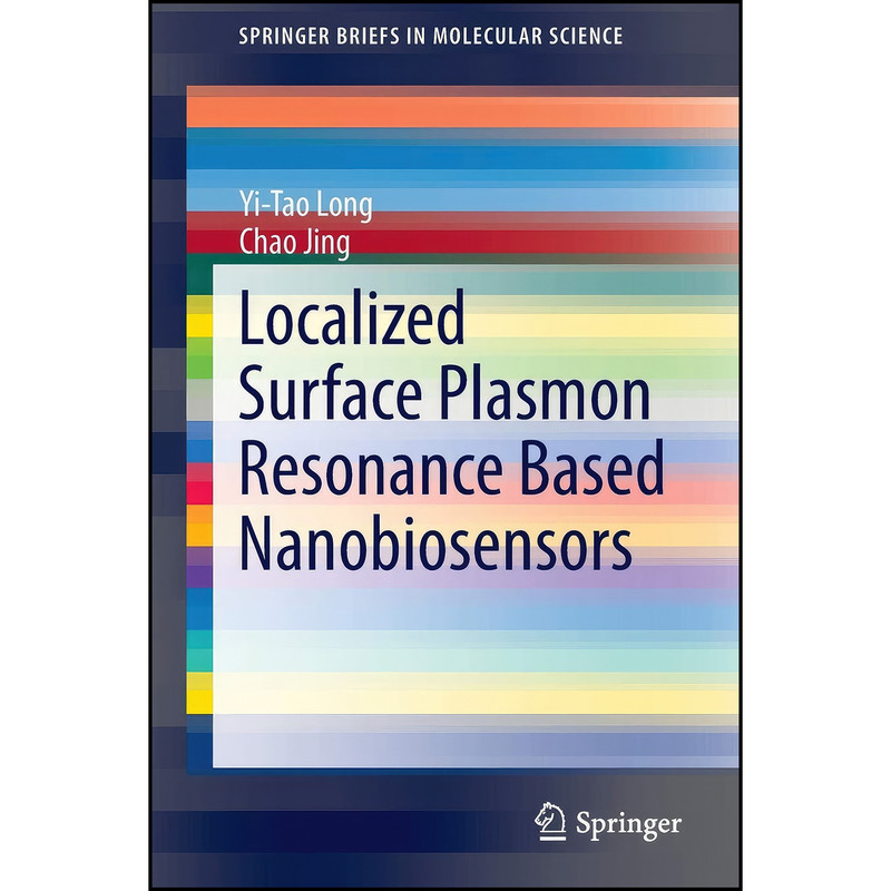 کتاب Localized Surface Plasmon Resonance Based Nanobiosensors  اثر Yi-Tao Long and Chao Jing انتشارات Springer
