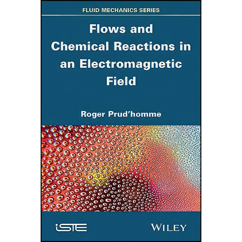 کتاب Flows and Chemical Reactions in an Electromagnetic Field  اثر Roger Prud homme انتشارات Wiley-ISTE